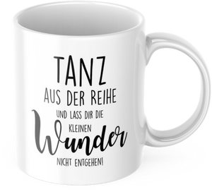 Tasse mit Spruch Positive Perspektiven: "Tanz aus der Reihe und lass dir die kleinen Wunder nicht entgehen" Kaffee Büro