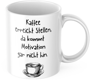 Tasse "Kaffee kommt an Stellen, da kommt Motivation gar nicht hin" Lustig Arbeit Kaffee Büro Geschenk