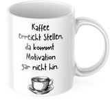 Tasse "Kaffee kommt an Stellen, da kommt Motivation gar nicht hin" Lustig Arbeit Kaffee Büro Geschenk