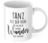 Tasse mit Spruch Positive Perspektiven: "Tanz aus der Reihe und lass dir die kleinen Wunder nicht entgehen" Kaffee Büro