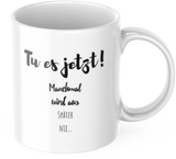 Kaffeetasse "Tu es jetzt! Manchmal wird aus später nie..." Tasse mit Spruch Kaffee Büro Arbeit Frühstück Morgen